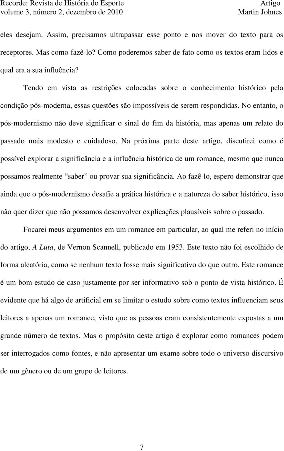 No entanto, o pós-modernismo não deve significar o sinal do fim da história, mas apenas um relato do passado mais modesto e cuidadoso.