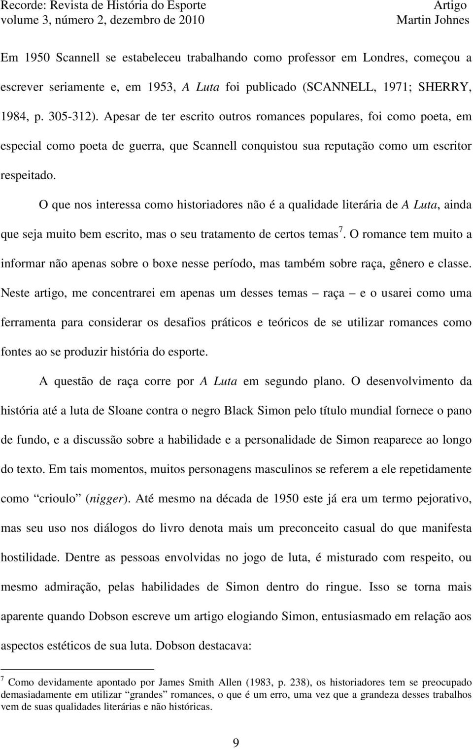 O que nos interessa como historiadores não é a qualidade literária de A Luta, ainda que seja muito bem escrito, mas o seu tratamento de certos temas 7.