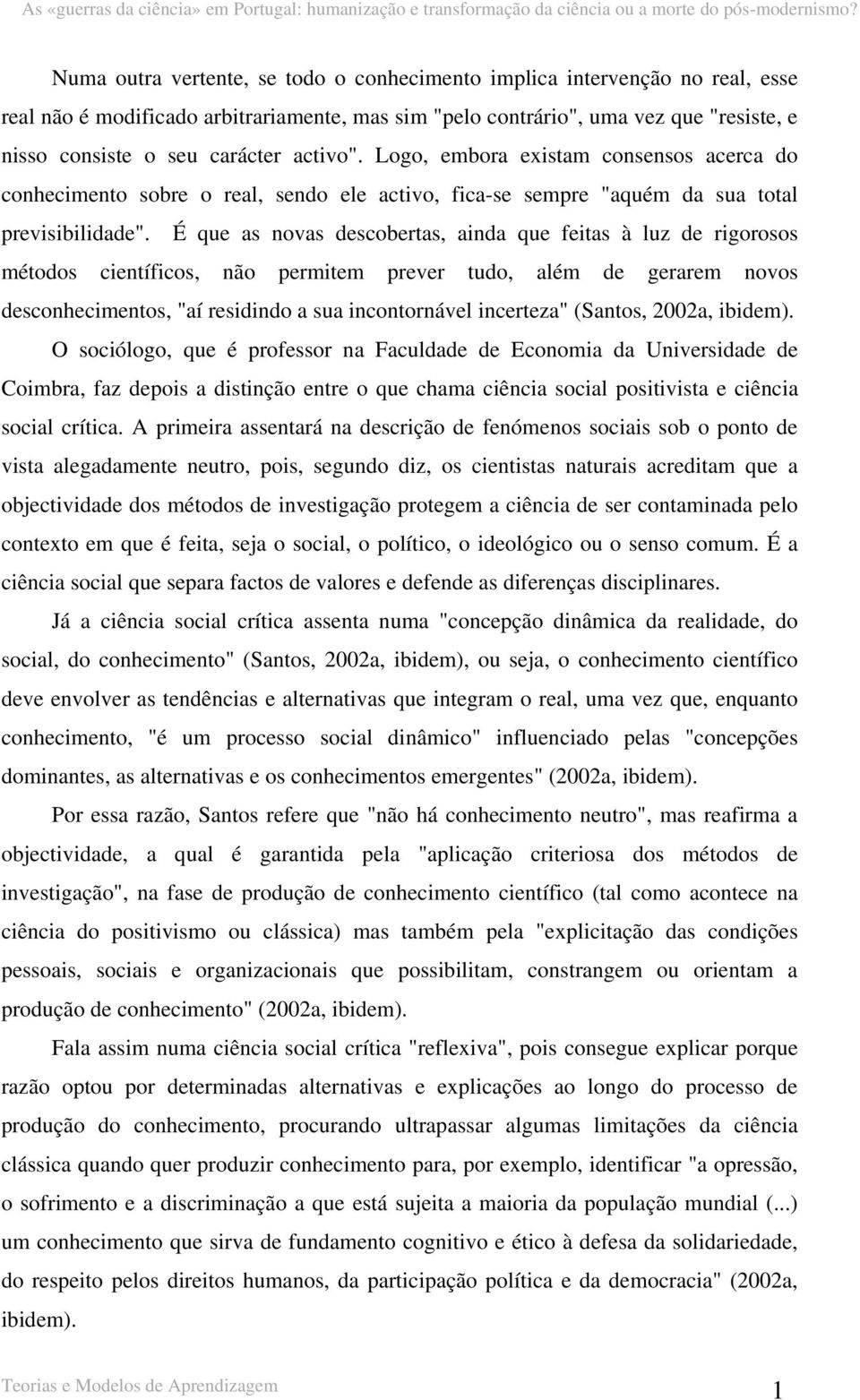 É que as novas descobertas, ainda que feitas à luz de rigorosos métodos científicos, não permitem prever tudo, além de gerarem novos desconhecimentos, "aí residindo a sua incontornável incerteza"