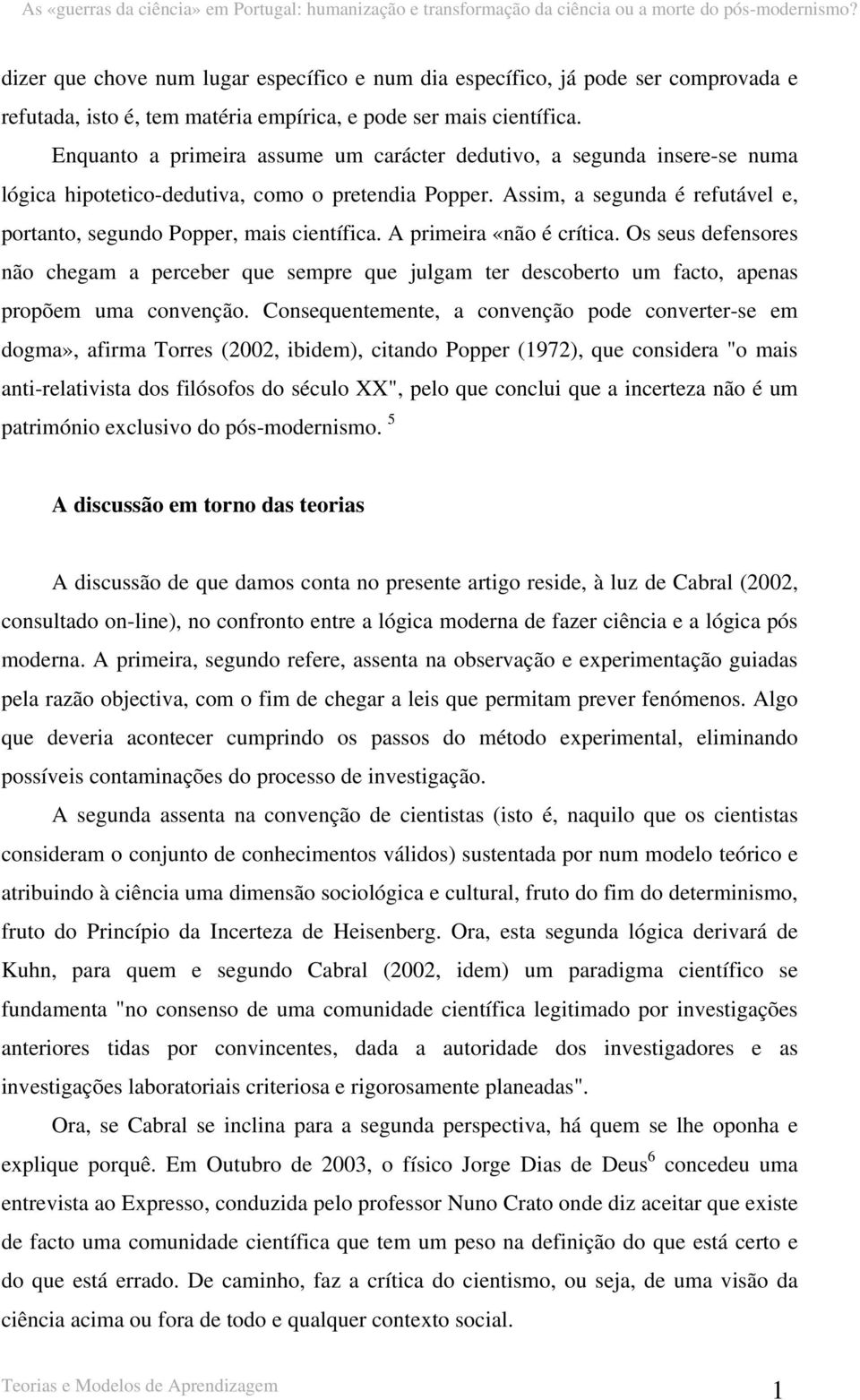 Assim, a segunda é refutável e, portanto, segundo Popper, mais científica. A primeira «não é crítica.