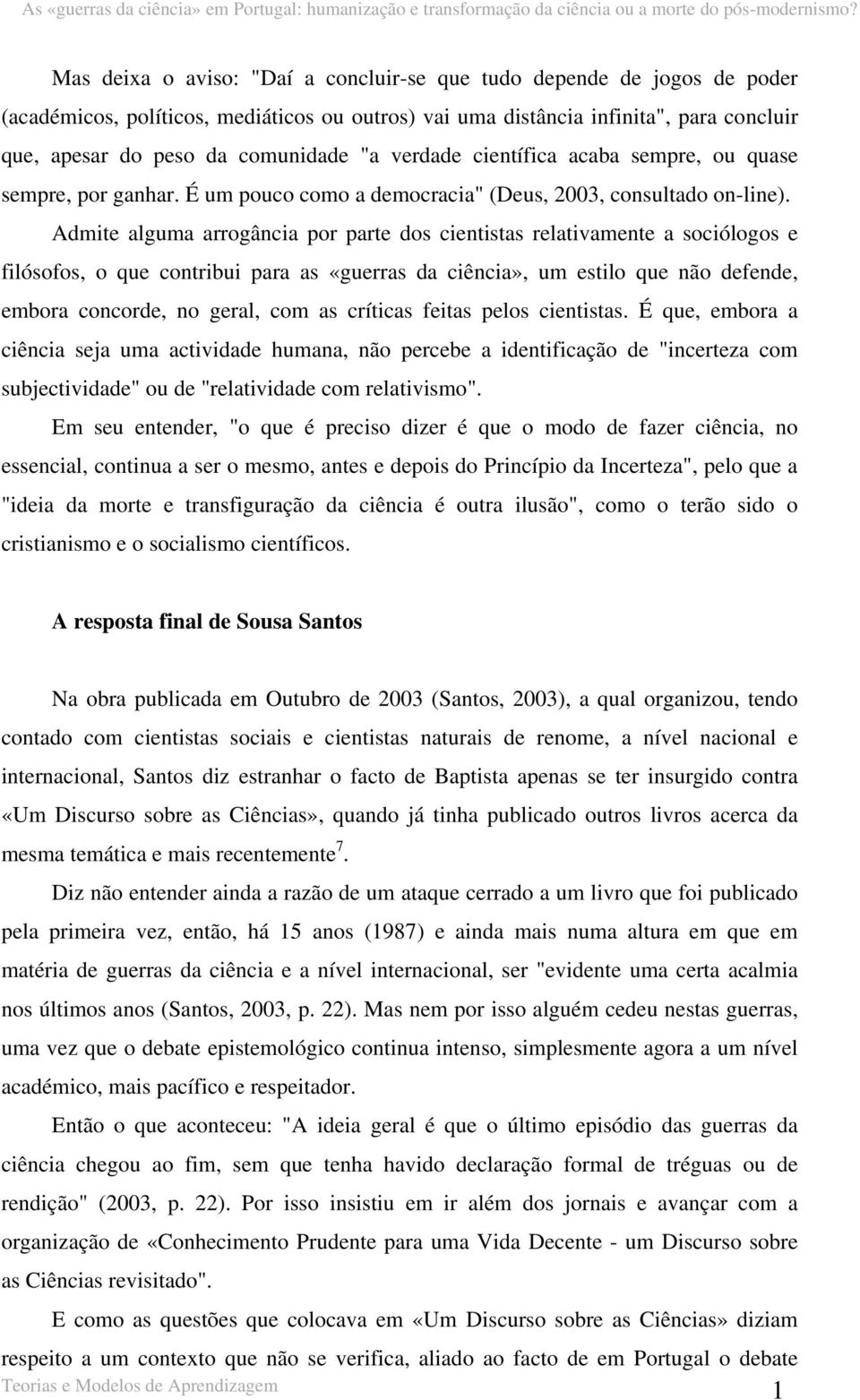 Admite alguma arrogância por parte dos cientistas relativamente a sociólogos e filósofos, o que contribui para as «guerras da ciência», um estilo que não defende, embora concorde, no geral, com as