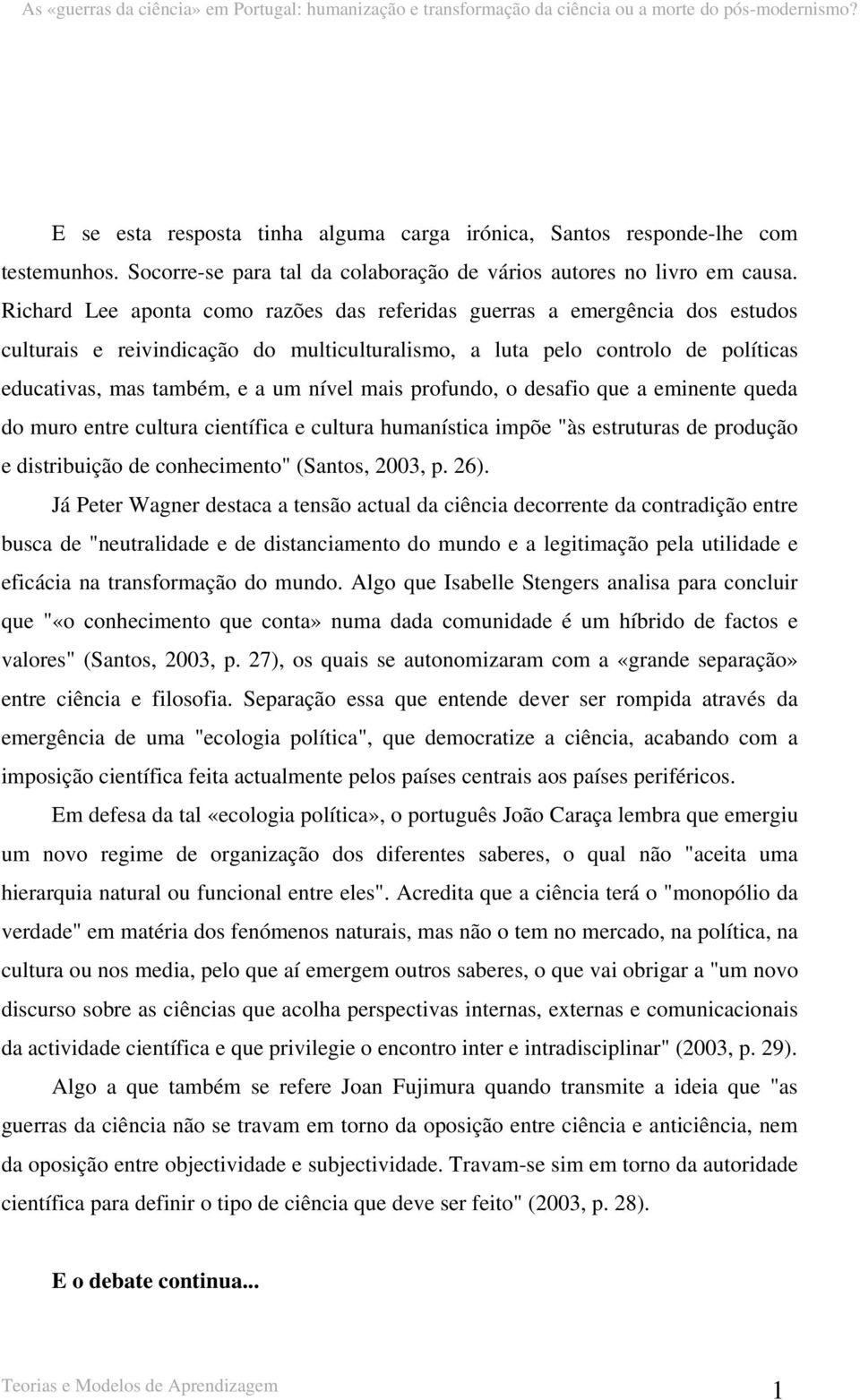 mais profundo, o desafio que a eminente queda do muro entre cultura científica e cultura humanística impõe "às estruturas de produção e distribuição de conhecimento" (Santos, 2003, p. 26).