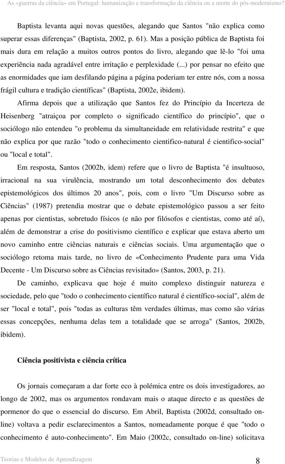 ..) por pensar no efeito que as enormidades que iam desfilando página a página poderiam ter entre nós, com a nossa frágil cultura e tradição científicas" (Baptista, 2002e, ibidem).