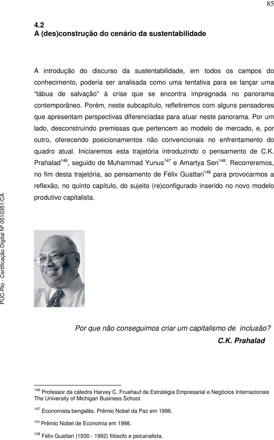 Porém, neste subcapítulo, refletiremos com alguns pensadores que apresentam perspectivas diferenciadas para atuar neste panorama.