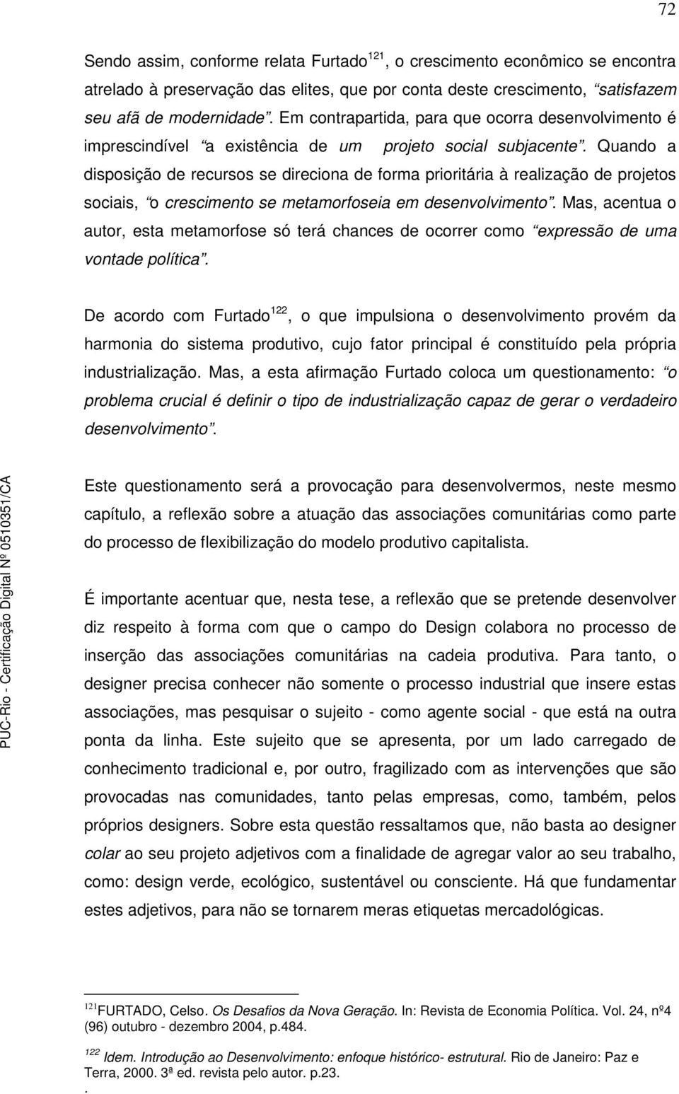 Quando a disposição de recursos se direciona de forma prioritária à realização de projetos sociais, o crescimento se metamorfoseia em desenvolvimento.