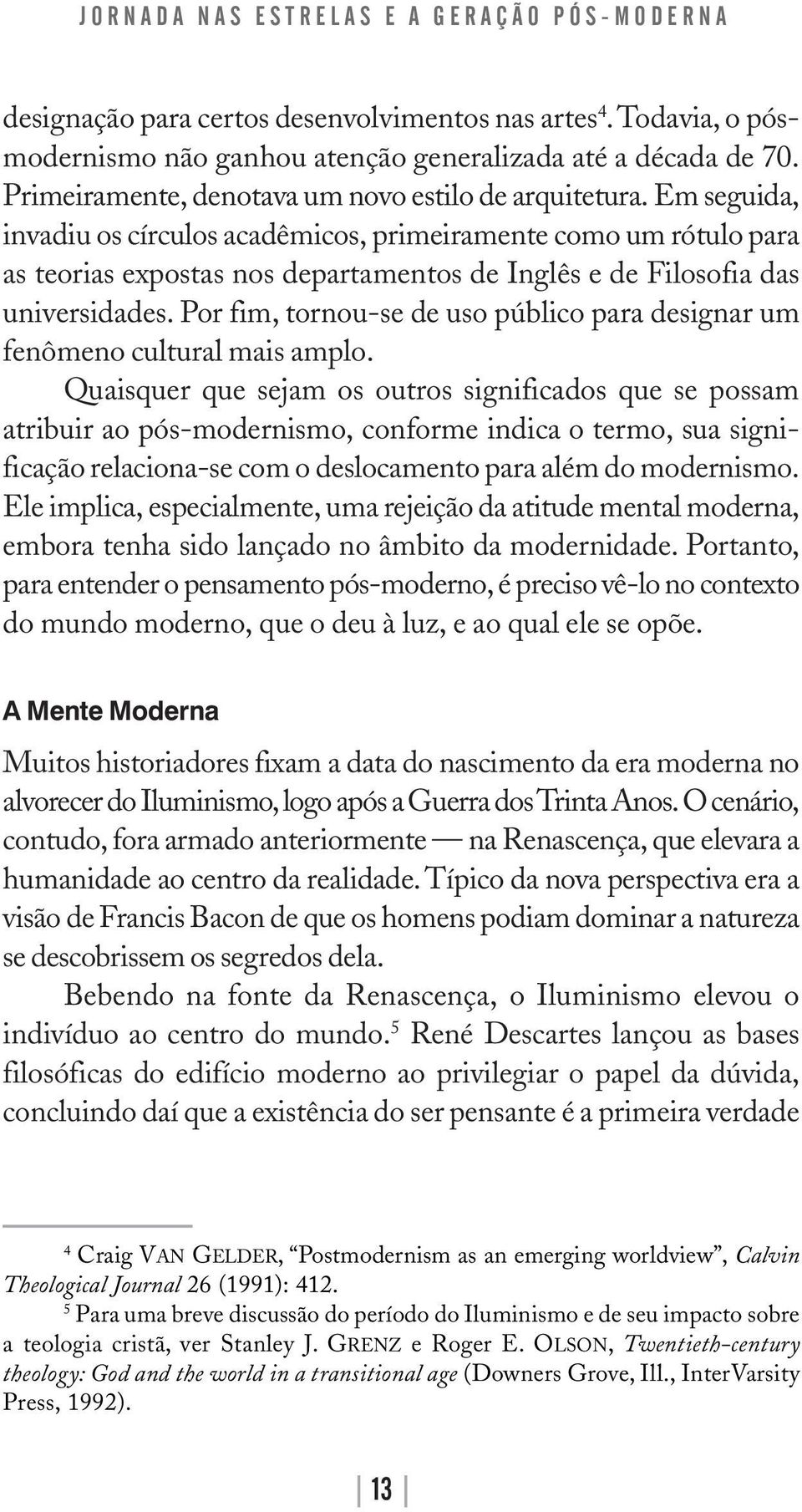 Em seguida, invadiu os círculos acadêmicos, primeiramente como um rótulo para as teorias expostas nos departamentos de Inglês e de Filosofia das universidades.