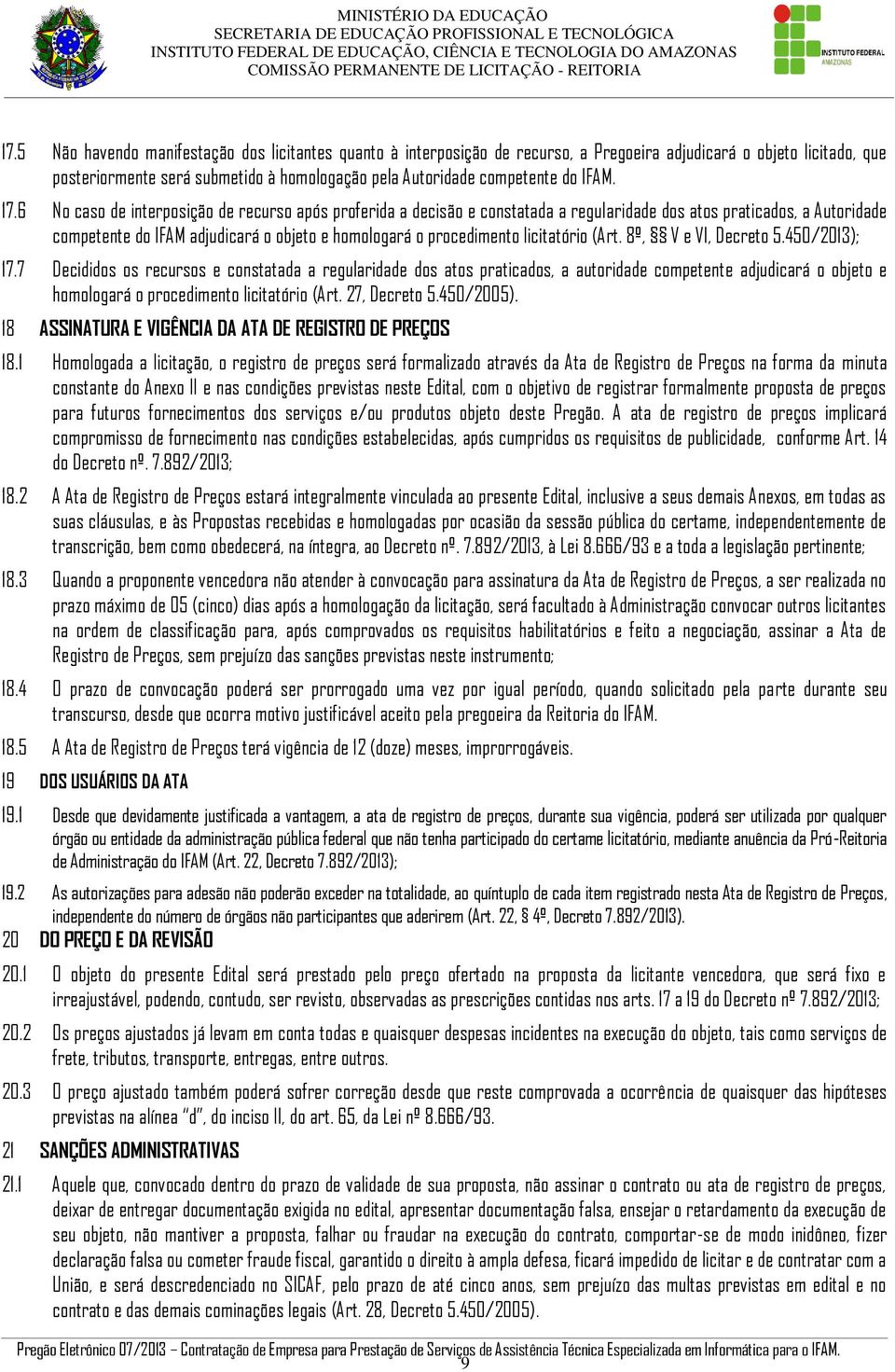 6 No caso de interposição de recurso após proferida a decisão e constatada a regularidade dos atos praticados, a Autoridade competente do IFAM adjudicará o objeto e homologará o procedimento