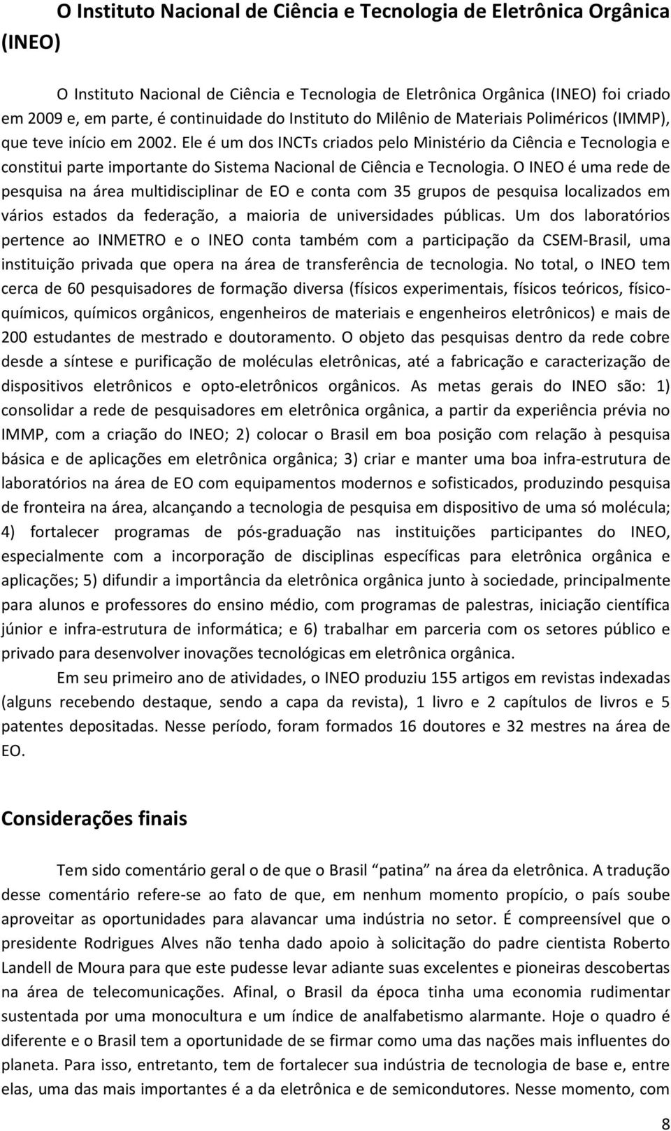 Ele é um dos INCTs criados pelo Ministério da Ciência e Tecnologia e constitui parte importante do Sistema Nacional de Ciência e Tecnologia.