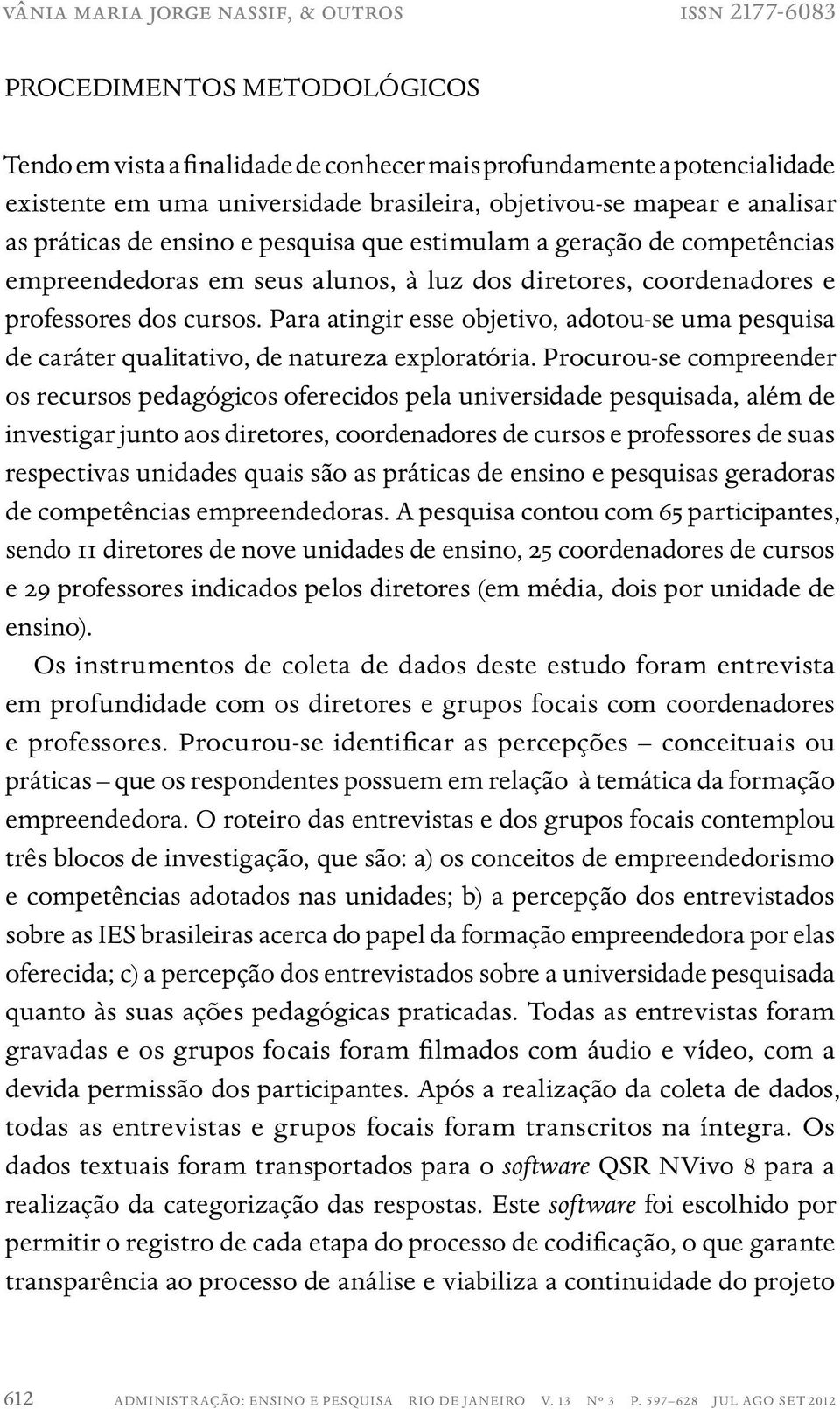 Para atingir esse objetivo, adotou-se uma pesquisa de caráter qualitativo, de natureza exploratória.