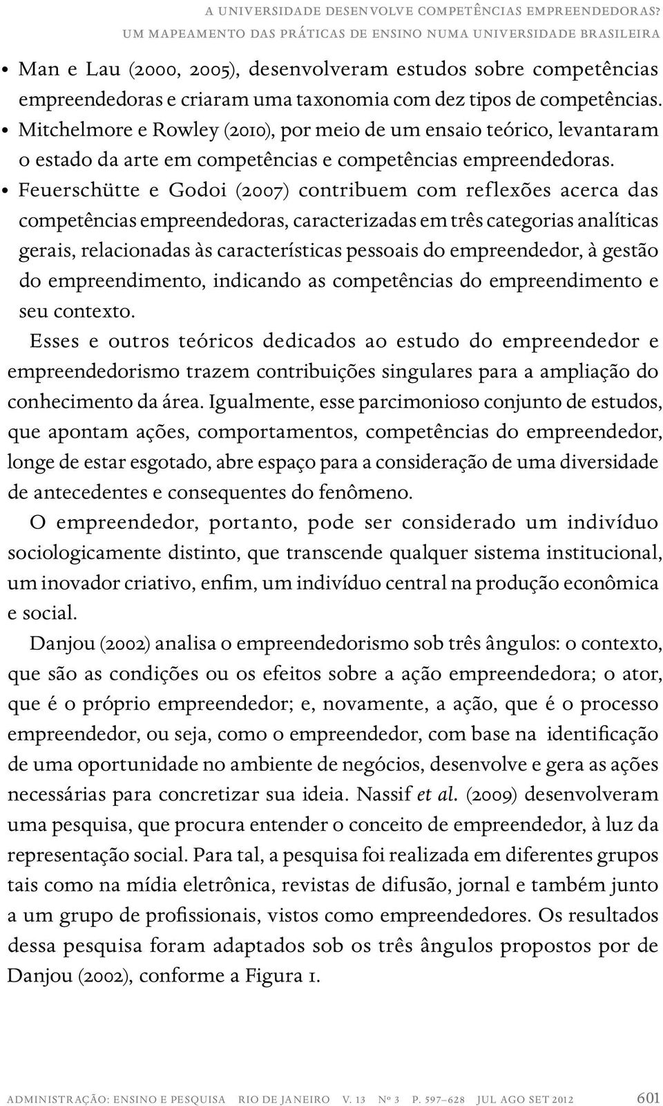 Mitchelmore e Rowley (2010), por meio de um ensaio teórico, levantaram o estado da arte em competências e competências empreendedoras.