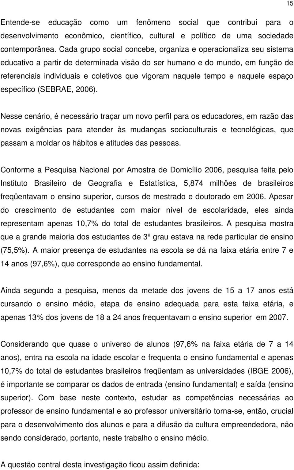 naquele tempo e naquele espaço específico (SEBRAE, 2006).