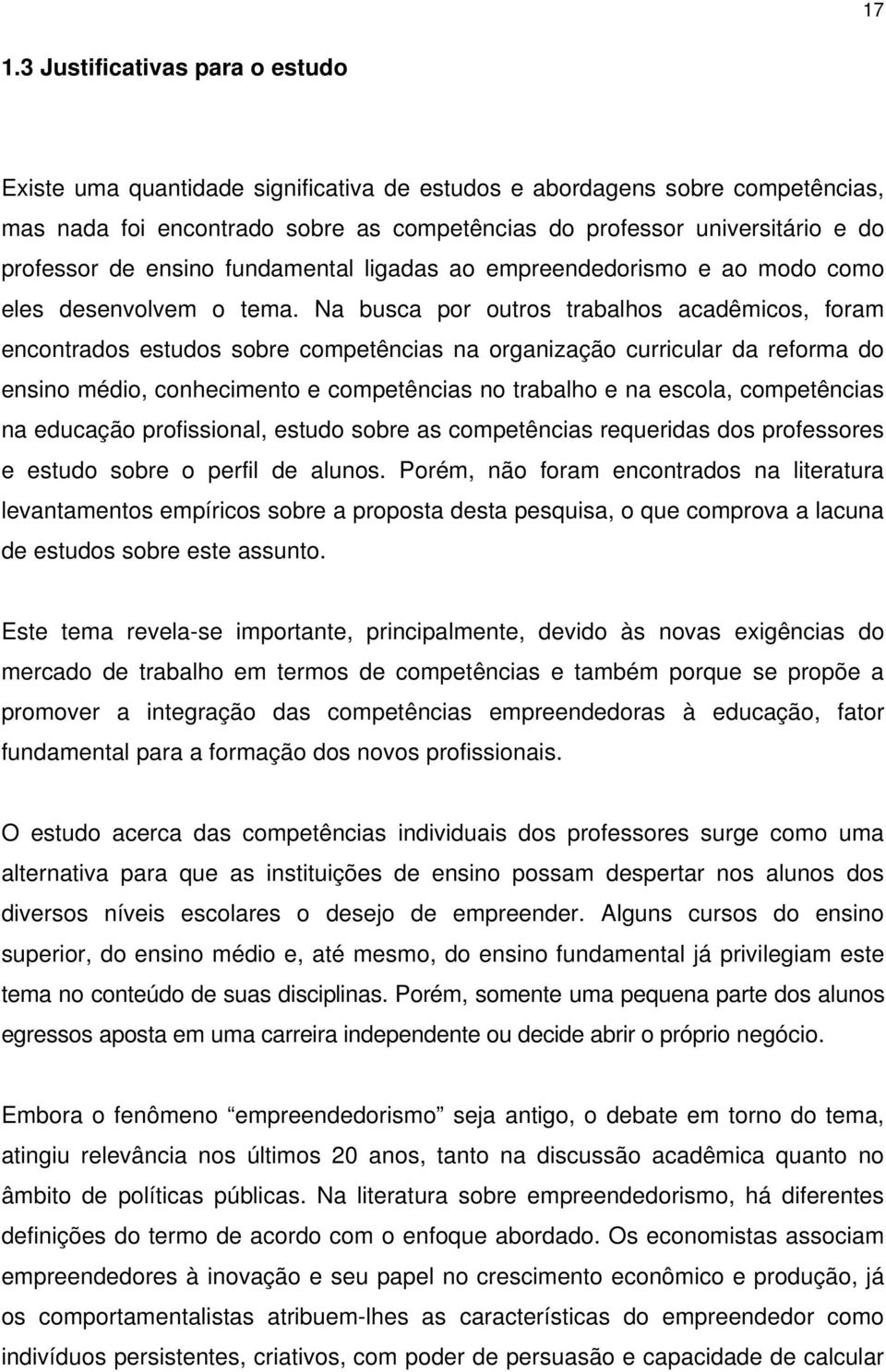 Na busca por outros trabalhos acadêmicos, foram encontrados estudos sobre competências na organização curricular da reforma do ensino médio, conhecimento e competências no trabalho e na escola,