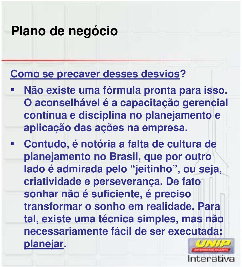 Contudo, é notória a falta de cultura de planejamento no Brasil, que por outro lado é admirada pelo jeitinho, ou seja,