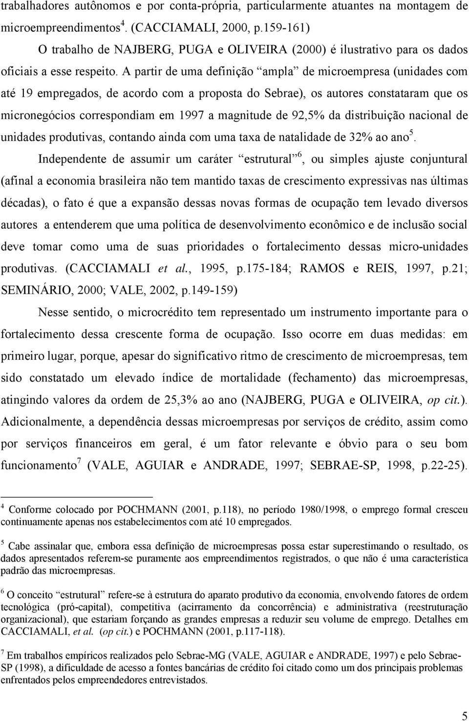 A partir de uma definição ampla de microempresa (unidades com até 19 empregados, de acordo com a proposta do Sebrae), os autores constataram que os micronegócios correspondiam em 1997 a magnitude de