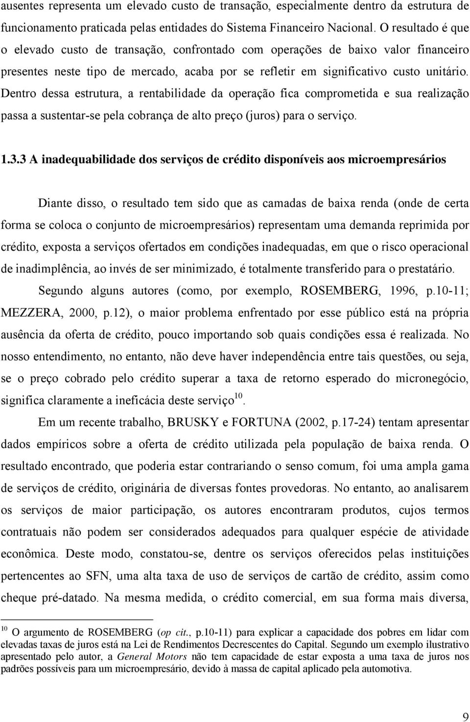 Dentro dessa estrutura, a rentabilidade da operação fica comprometida e sua realização passa a sustentar-se pela cobrança de alto preço (juros) para o serviço. 1.3.