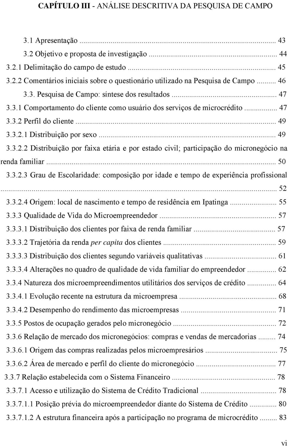 .. 49 3.3.2.2 Distribuição por faixa etária e por estado civil; participação do micronegócio na renda familiar... 50 3.3.2.3 Grau de Escolaridade: composição por idade e tempo de experiência profissional.