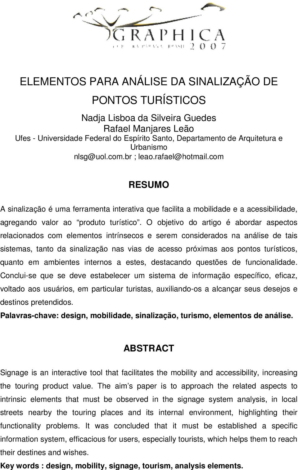 O objetivo do artigo é abordar aspectos relacionados com elementos intrínsecos e serem considerados na análise de tais sistemas, tanto da sinalização nas vias de acesso próximas aos pontos