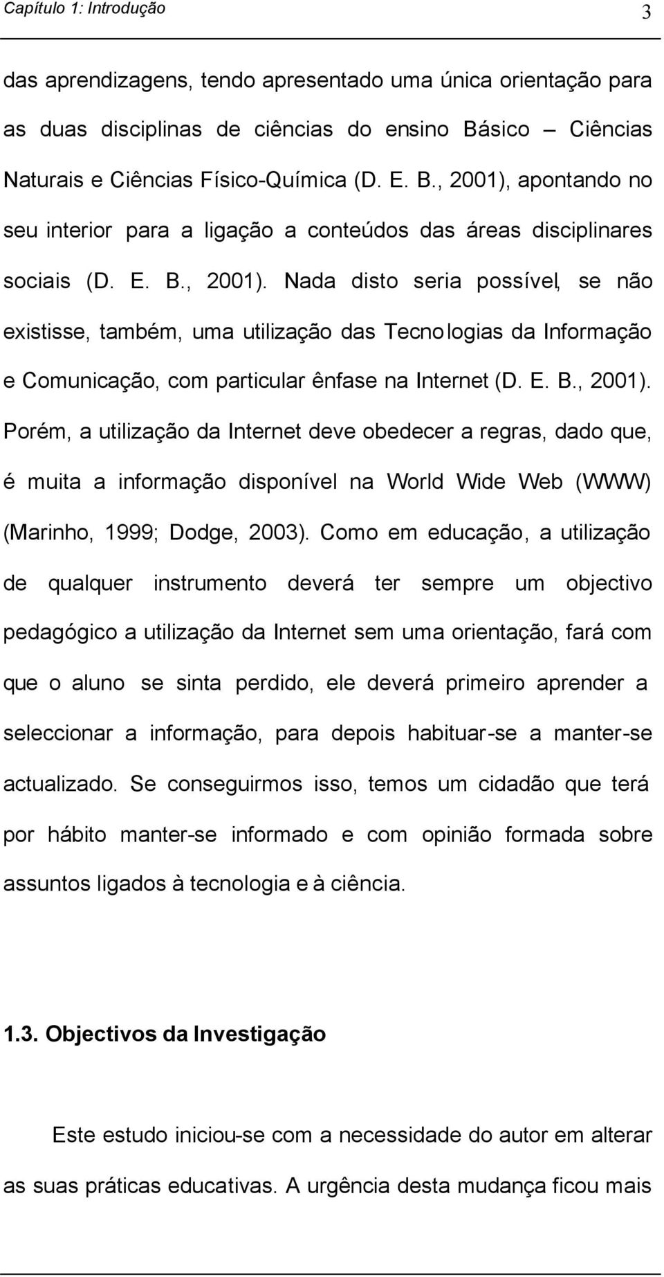 apontando no seu interior para a ligação a conteúdos das áreas disciplinares sociais (D. E. B., 2001).