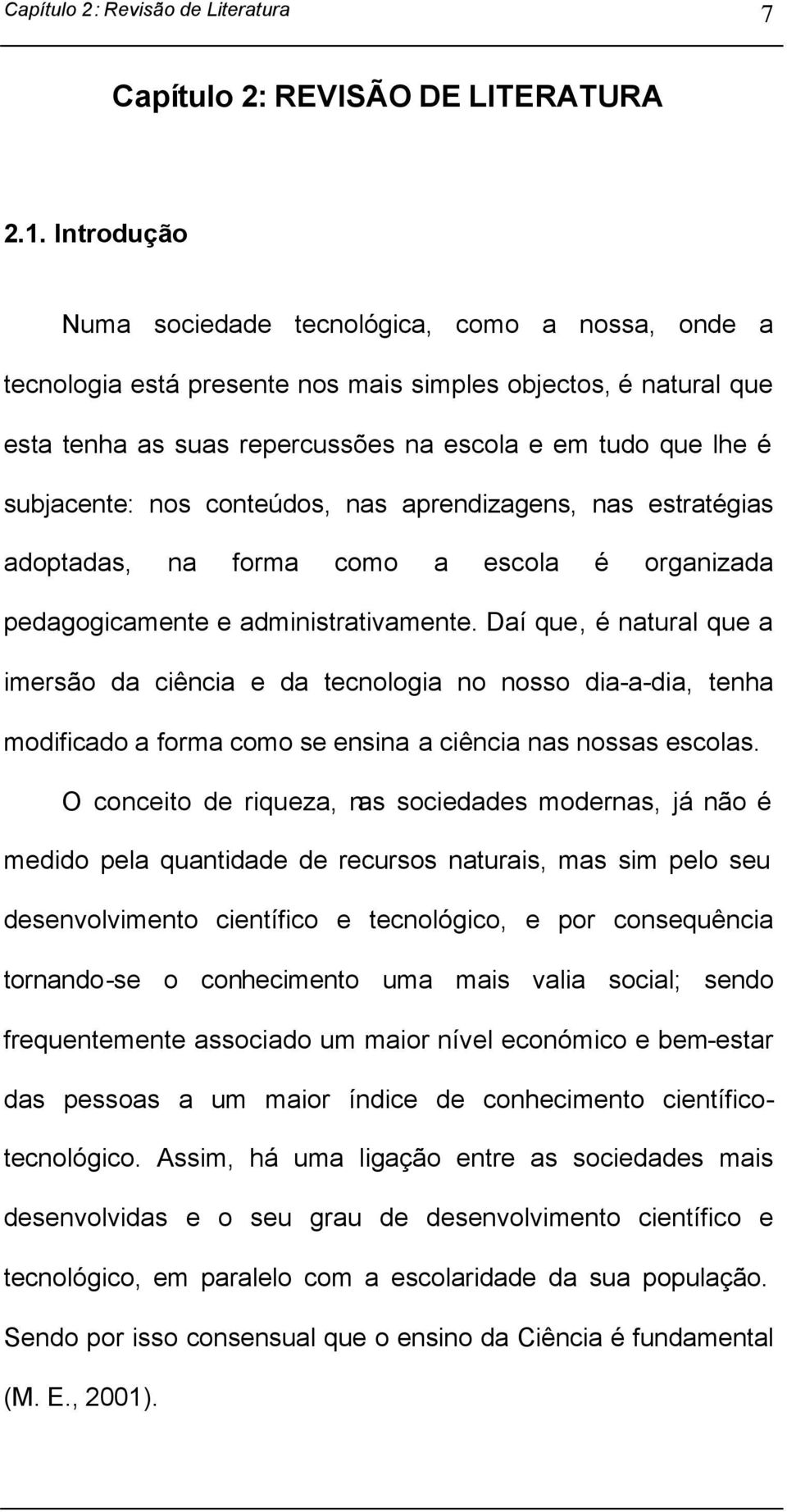 nos conteúdos, nas aprendizagens, nas estratégias adoptadas, na forma como a escola é organizada pedagogicamente e administrativamente.