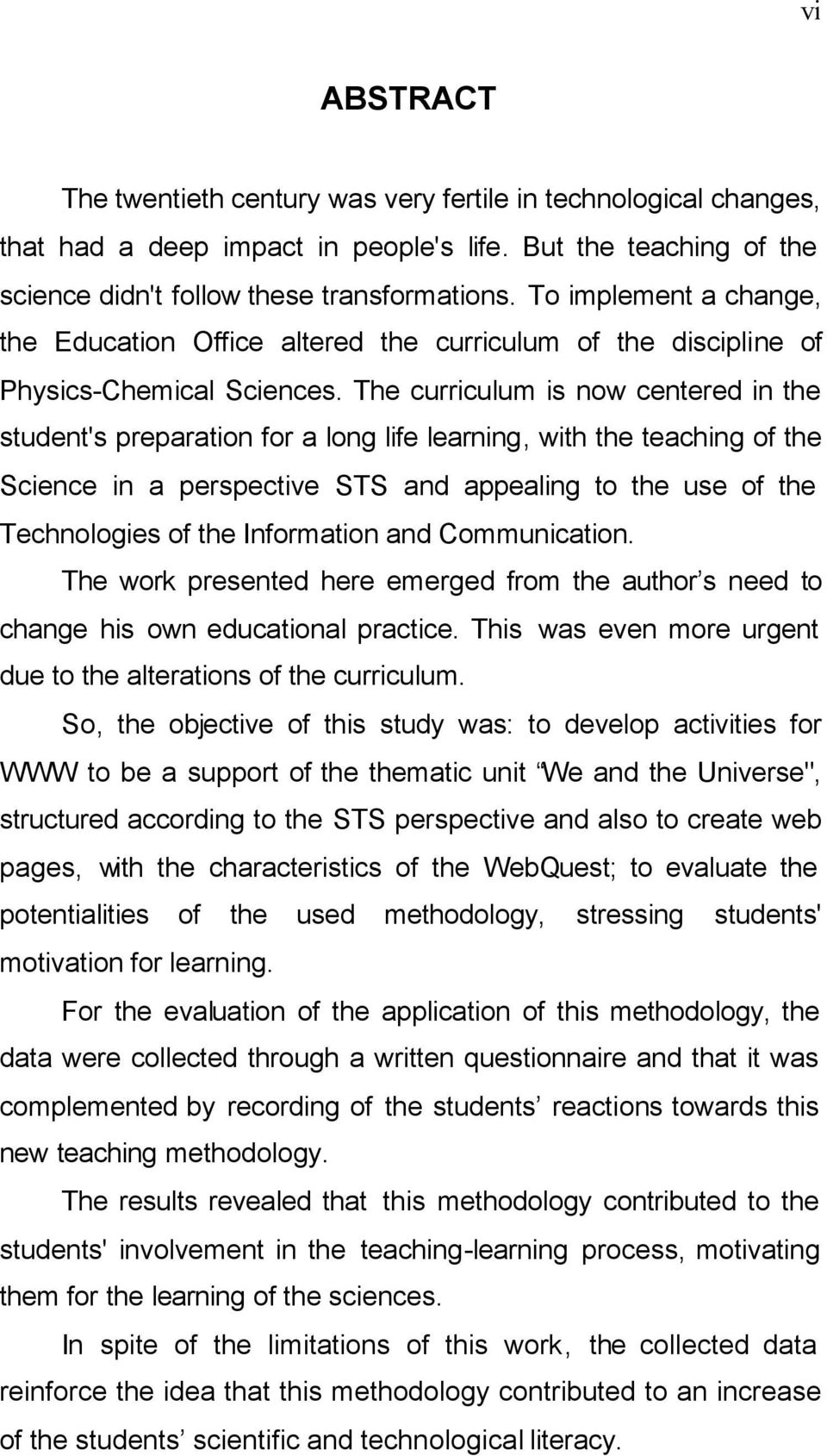 The curriculum is now centered in the student's preparation for a long life learning, with the teaching of the Science in a perspective STS and appealing to the use of the Technologies of the