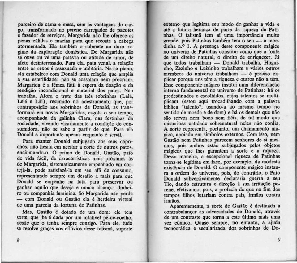 De Margarida não se ouve ou vê uma palavra ou atitude de amor, de afeto desinteressado. Para ela, pata venal, a relação entre os sexos é assexuada e utilitária.