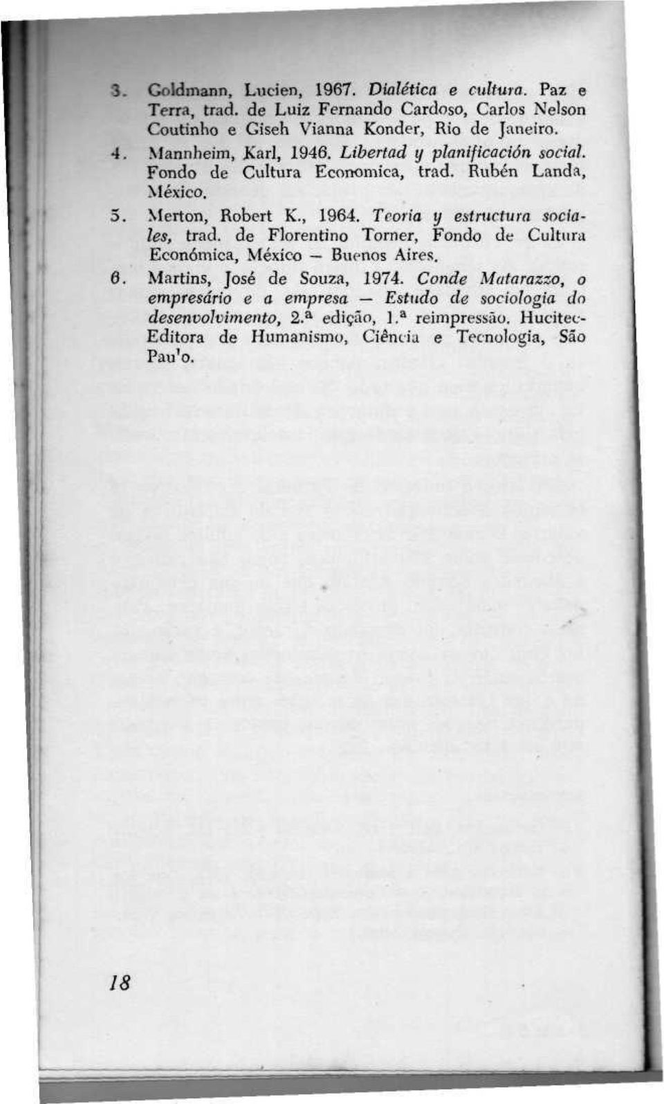 Teoria y estructura sociales, trad. de Florentino Torner, Fondo de Cultura Econômica, México Buenos Aires. 0. Martins, José de Souza, 1974.