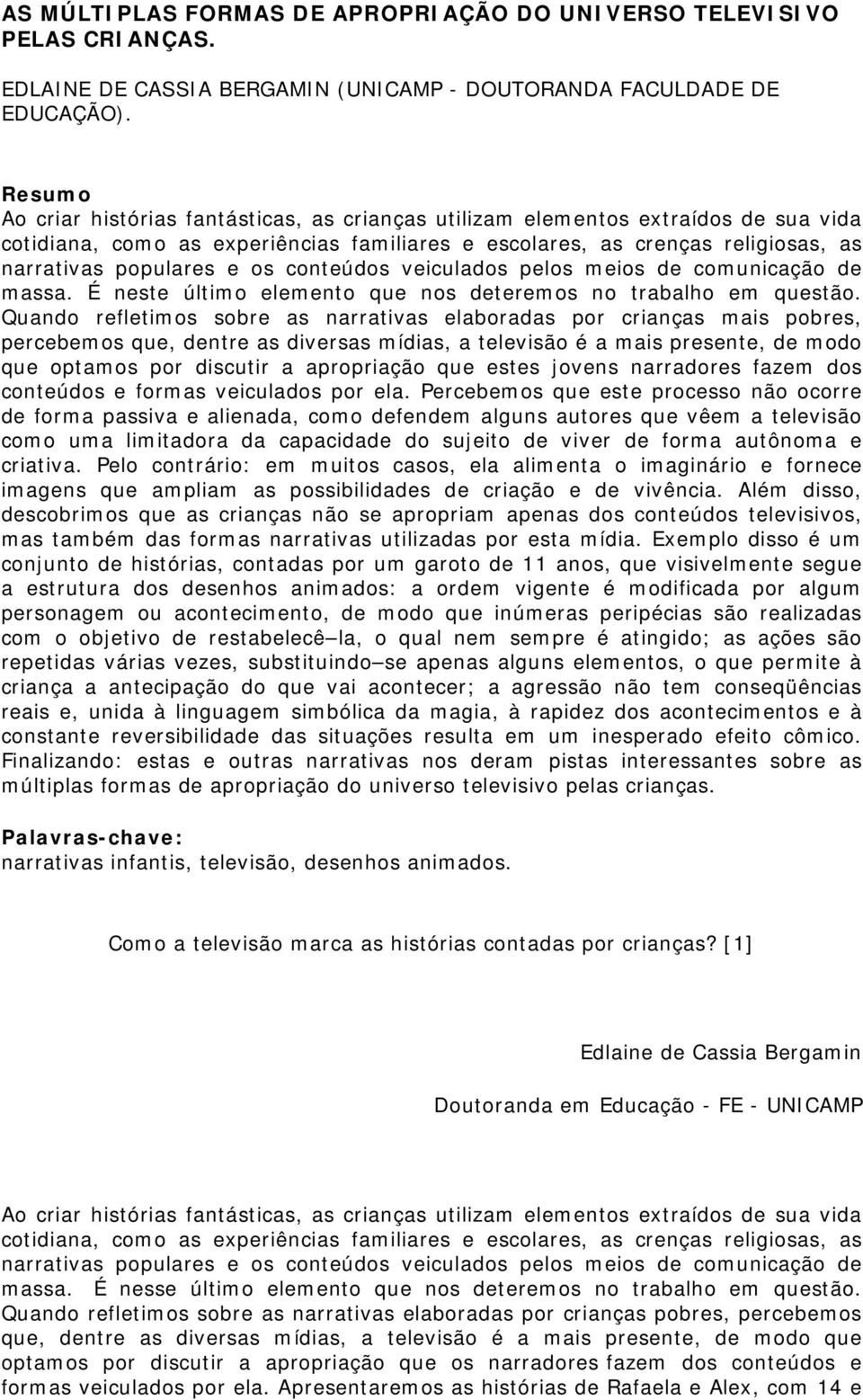 conteúdos veiculados pelos meios de comunicação de massa. É neste último elemento que nos deteremos no trabalho em questão.