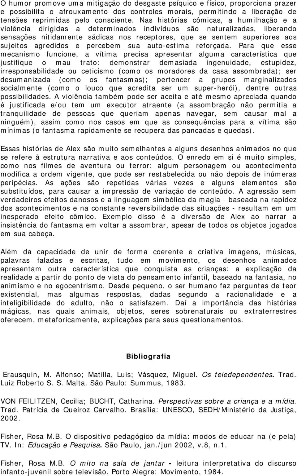 agredidos e percebem sua auto-estima reforçada.