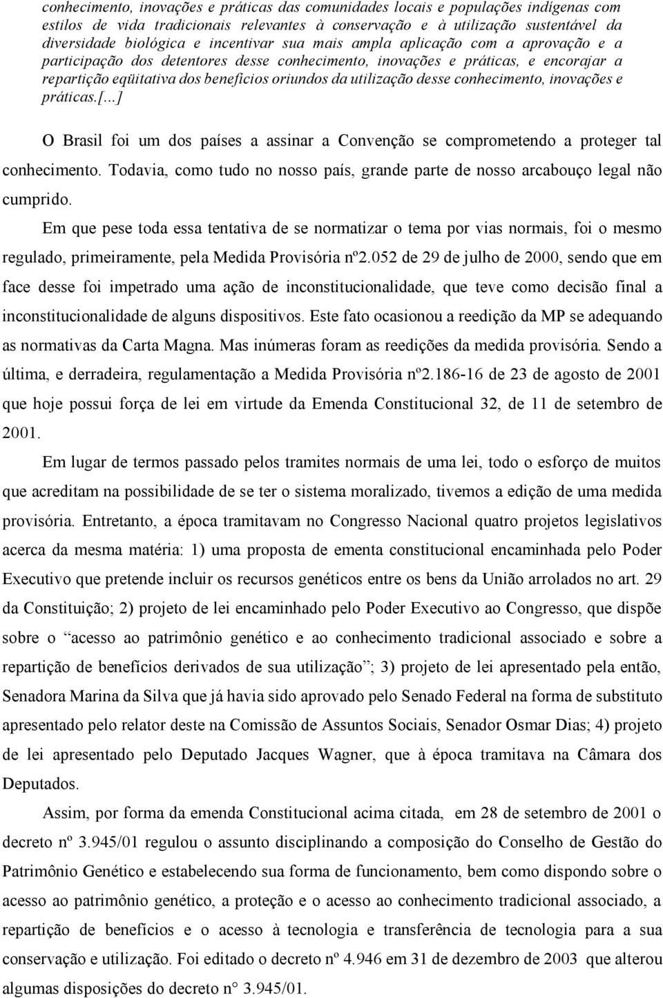 desse conhecimento, inovações e práticas.[...] O Brasil foi um dos países a assinar a Convenção se comprometendo a proteger tal conhecimento.