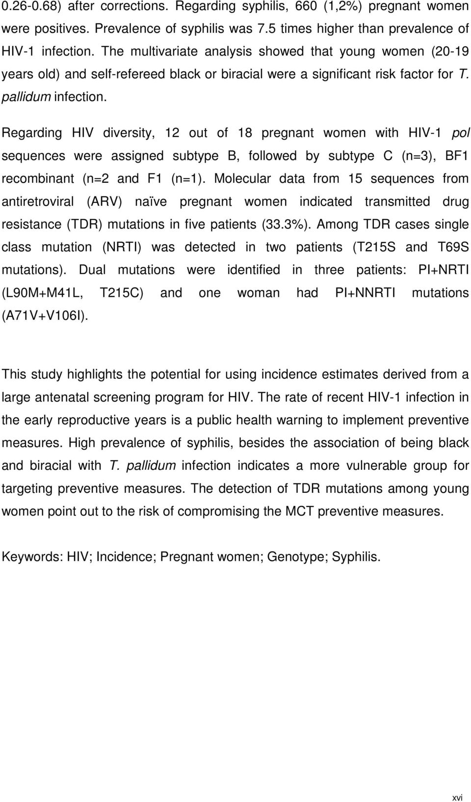 Regarding HIV diversity, 12 out of 18 pregnant women with HIV-1 pol sequences were assigned subtype B, followed by subtype C (n=3), BF1 recombinant (n=2 and F1 (n=1).