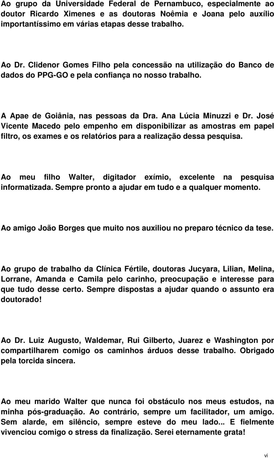 José Vicente Macedo pelo empenho em disponibilizar as amostras em papel filtro, os exames e os relatórios para a realização dessa pesquisa.