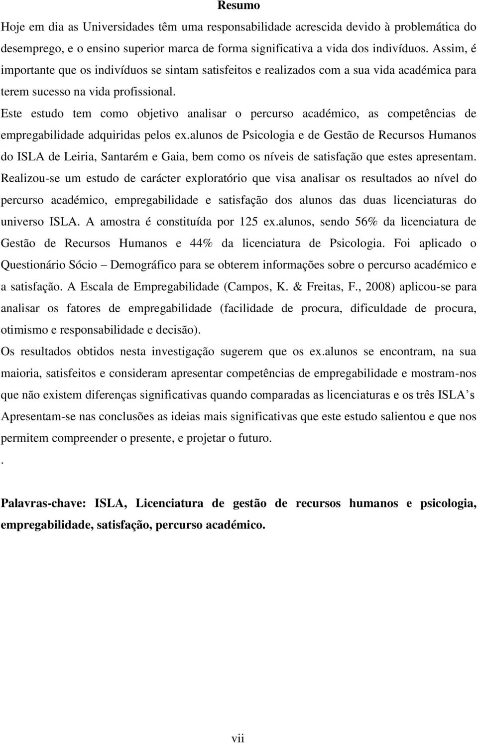 Este estudo tem como objetivo analisar o percurso académico, as competências de empregabilidade adquiridas pelos ex.