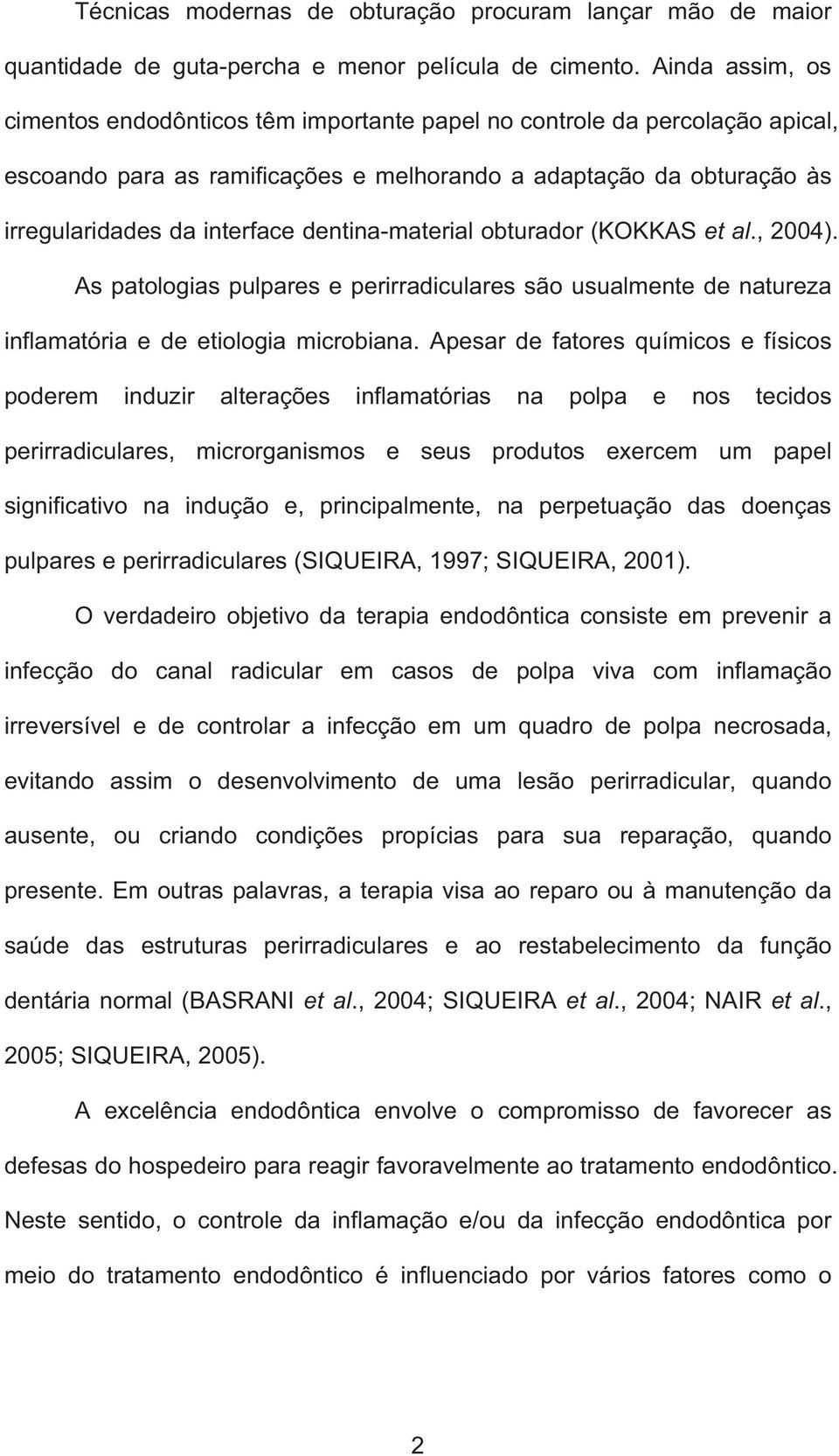 dentina-material obturador (KOKKAS et al., 2004). As patologias pulpares e perirradiculares são usualmente de natureza inflamatória e de etiologia microbiana.