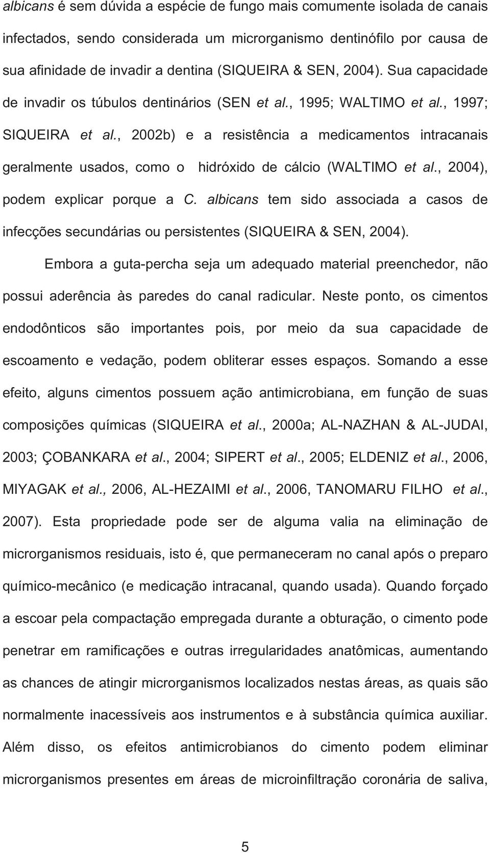 , 2002b) e a resistência a medicamentos intracanais geralmente usados, como o hidróxido de cálcio (WALTIMO et al., 2004), podem explicar porque a C.