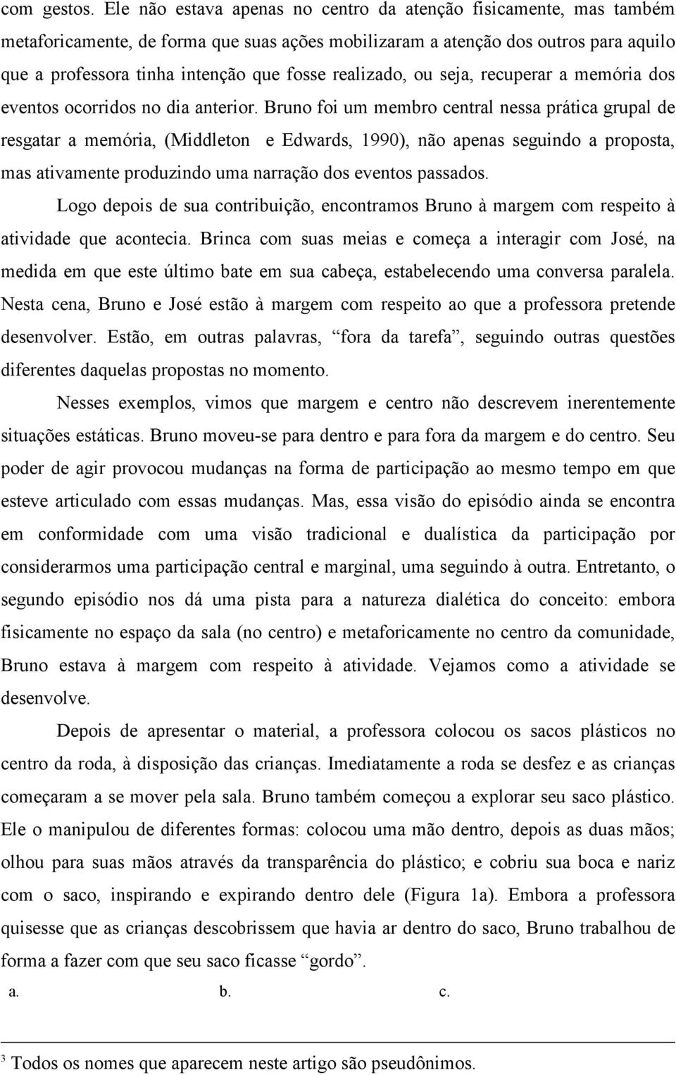 realizado, ou seja, recuperar a memória dos eventos ocorridos no dia anterior.