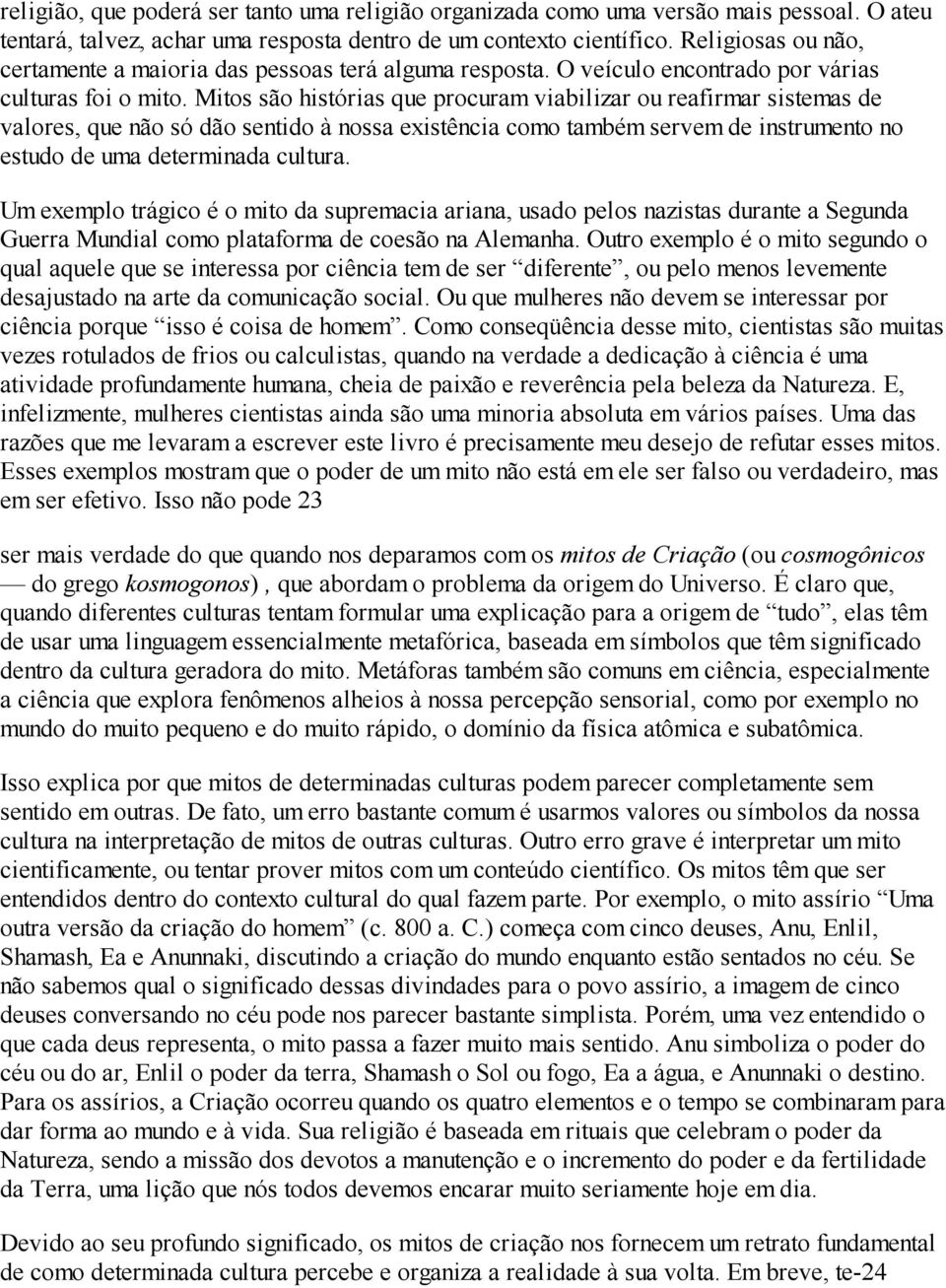 Mitos são histórias que procuram viabilizar ou reafirmar sistemas de valores, que não só dão sentido à nossa existência como também servem de instrumento no estudo de uma determinada cultura.