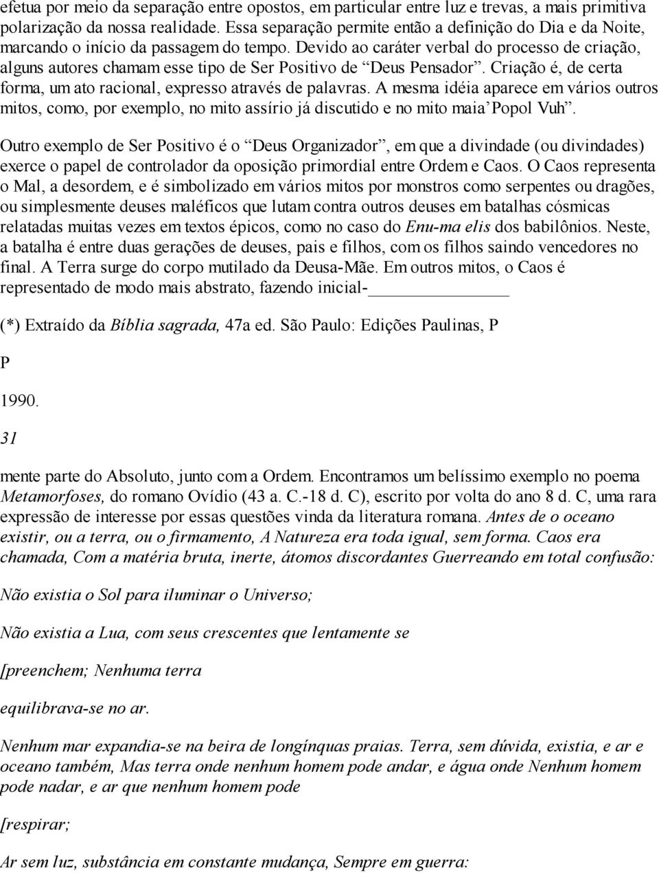 Devido ao caráter verbal do processo de criação, alguns autores chamam esse tipo de Ser ositivo de Deus ensador. Criação é, de certa forma, um ato racional, expresso através de palavras.