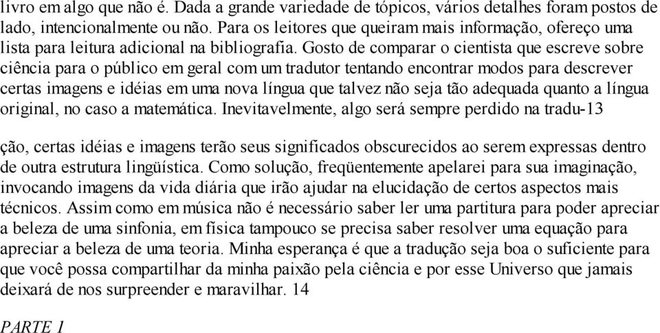 Gosto de comparar o cientista que escreve sobre ciência para o público em geral com um tradutor tentando encontrar modos para descrever certas imagens e idéias em uma nova língua que talvez não seja