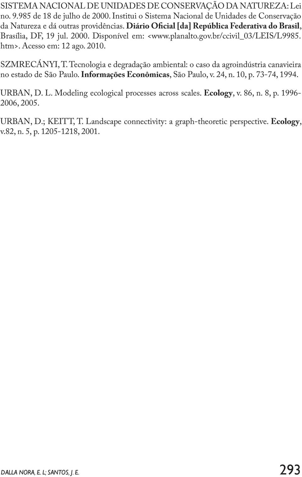 Tecnologia e degradação ambiental: o caso da agroindústria canavieira no estado de São Paulo. Informações Econômicas, São Paulo, v. 24, n. 10, p. 73-74, 1994. URBAN, D. L.