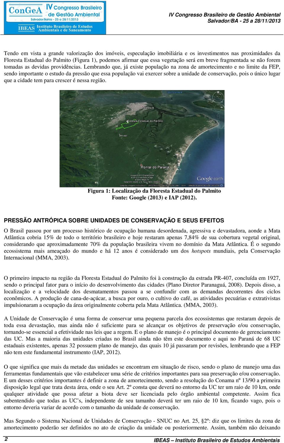 Lembrando que, já existe população na zona de amortecimento e no limite da FEP, sendo importante o estudo da pressão que essa população vai exercer sobre a unidade de conservação, pois o único lugar