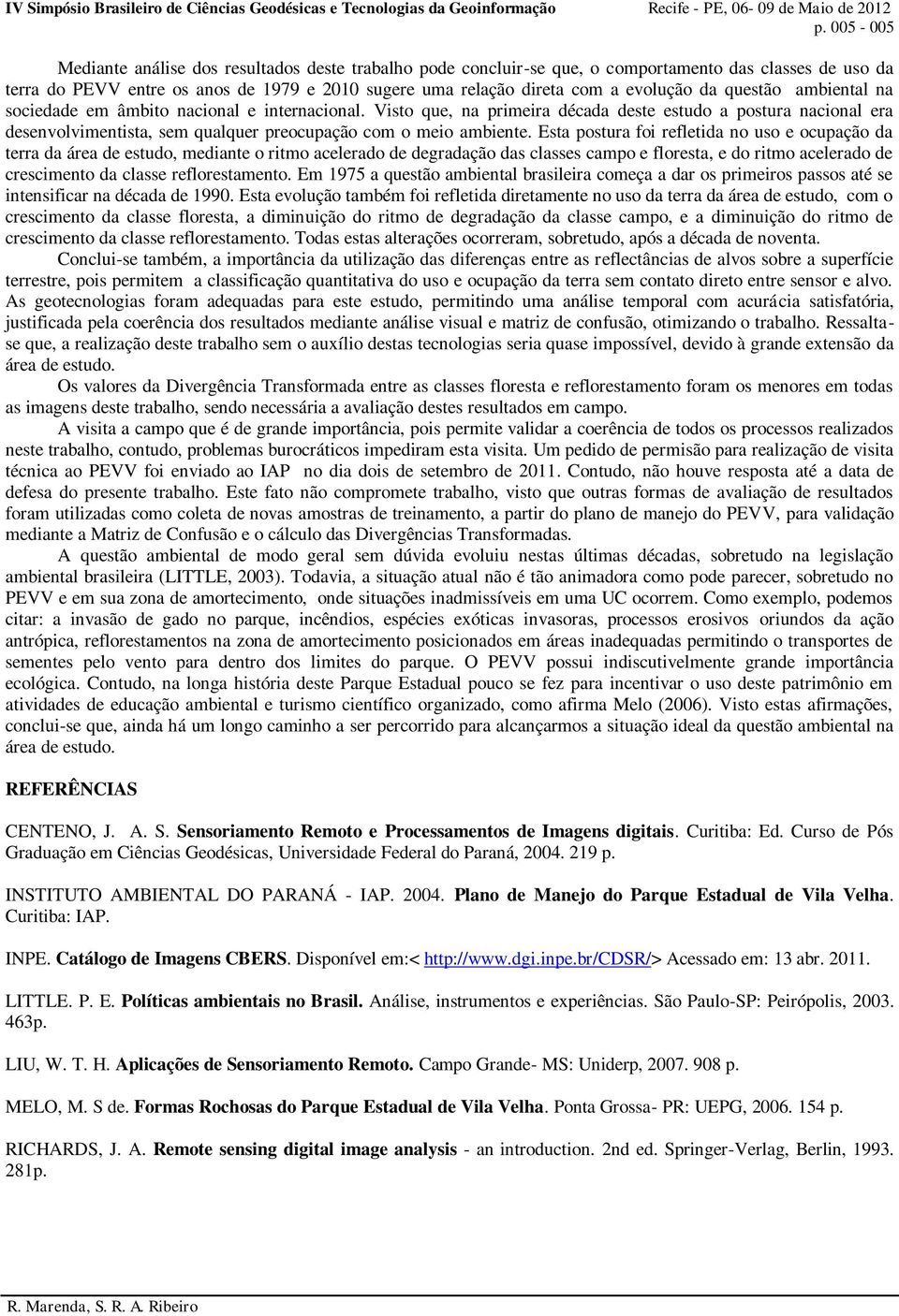 Visto que, na primeira década deste estudo a postura nacional era desenvolvimentista, sem qualquer preocupação com o meio ambiente.