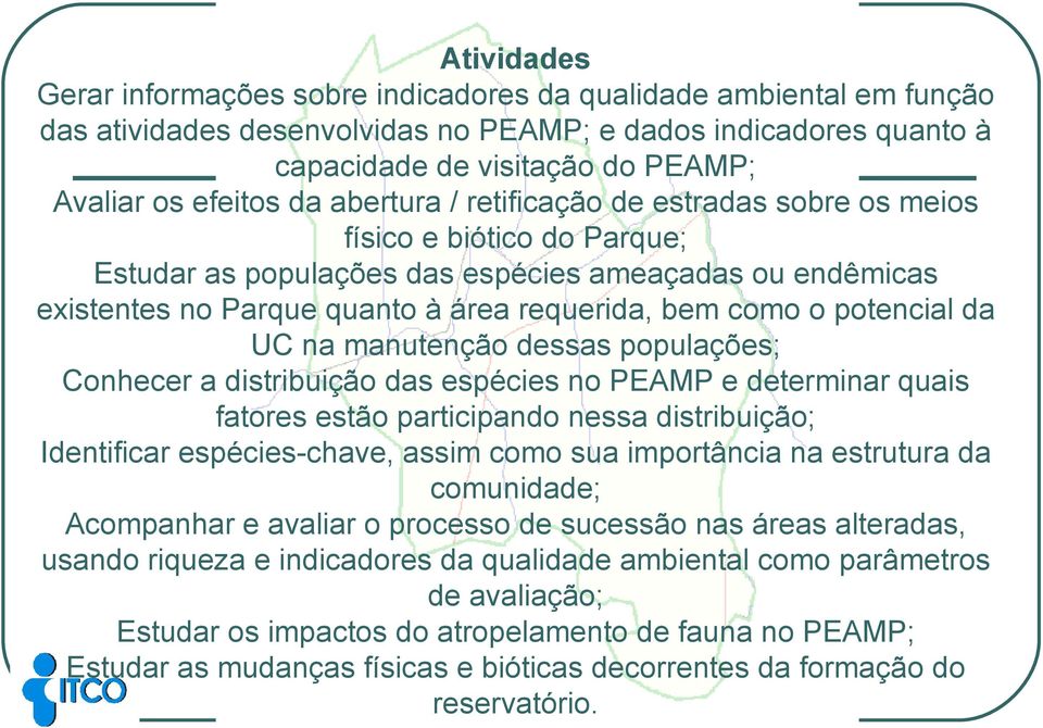 como o potencial da UC na manutenção dessas populações; Conhecer a distribuição das espécies no PEAMP e determinar quais fatores estão participando nessa distribuição; Identificar espécies-chave,