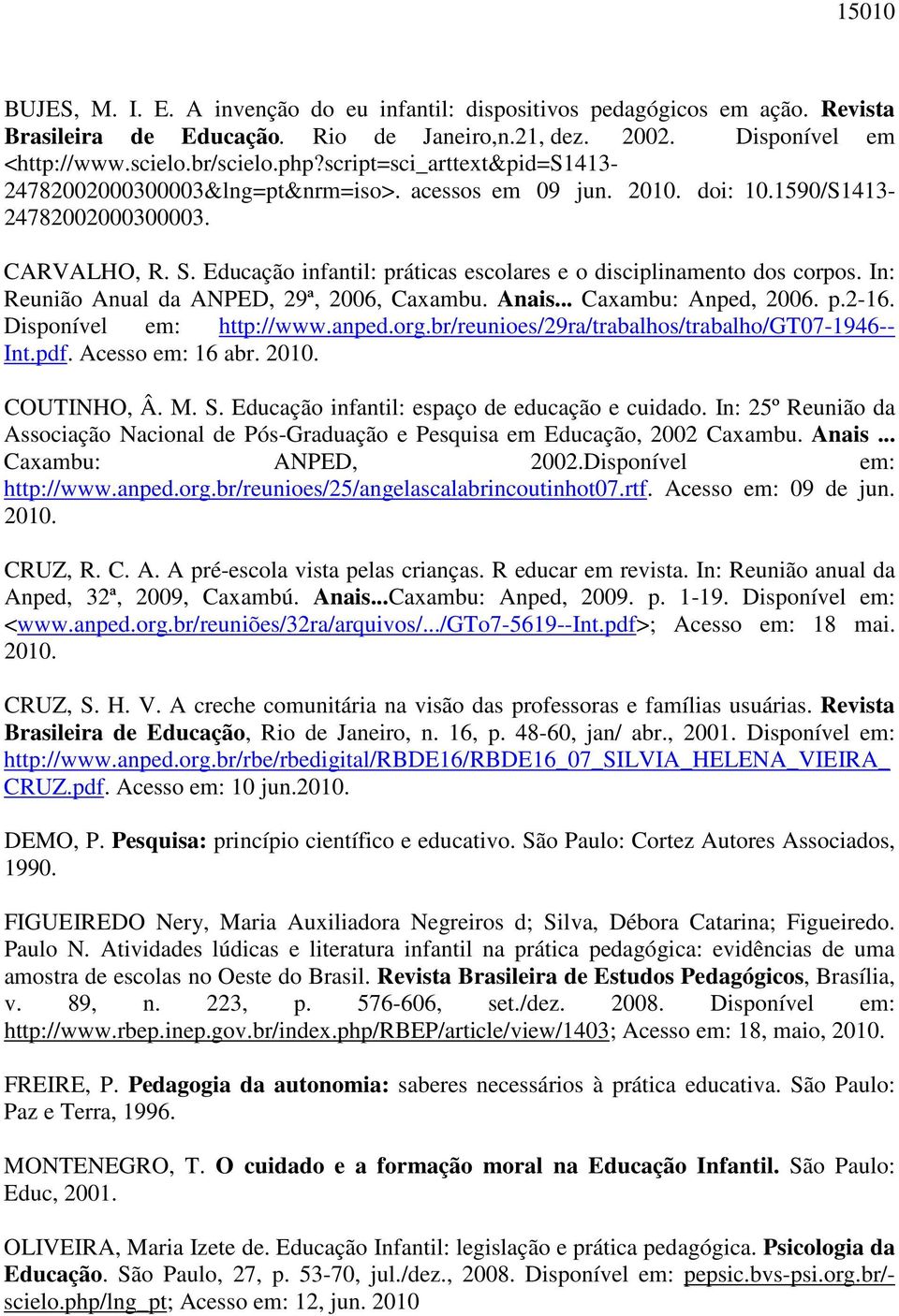 Educação infantil: práticas escolares e o disciplinamento dos corpos. In: Reunião Anual da ANPED, 29ª, 2006, Caxambu. Anais... Caxambu: Anped, 2006. p.2-16. Disponível em: http://www.anped.org.