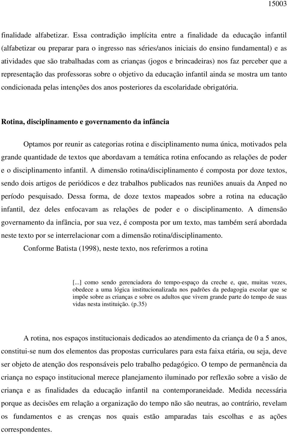 crianças (jogos e brincadeiras) nos faz perceber que a representação das professoras sobre o objetivo da educação infantil ainda se mostra um tanto condicionada pelas intenções dos anos posteriores