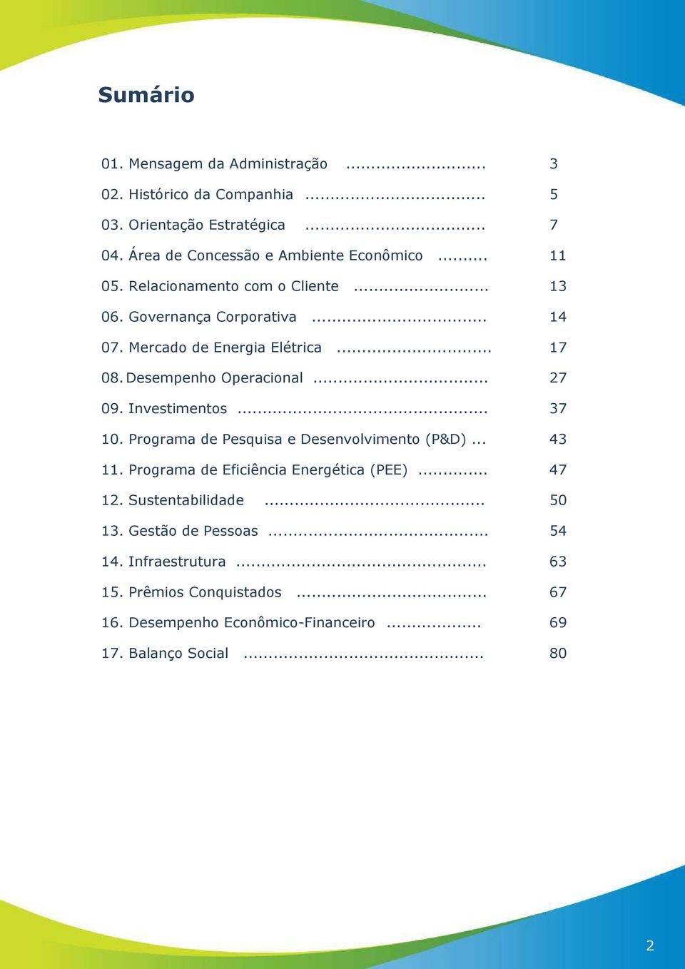 Investimentos... 37 10. Programa de Pesquisa e Desenvolvimento (P&D)... 43 11. Programa de Eficiência Energética (PEE)... 47 12. Sustentabilidade.