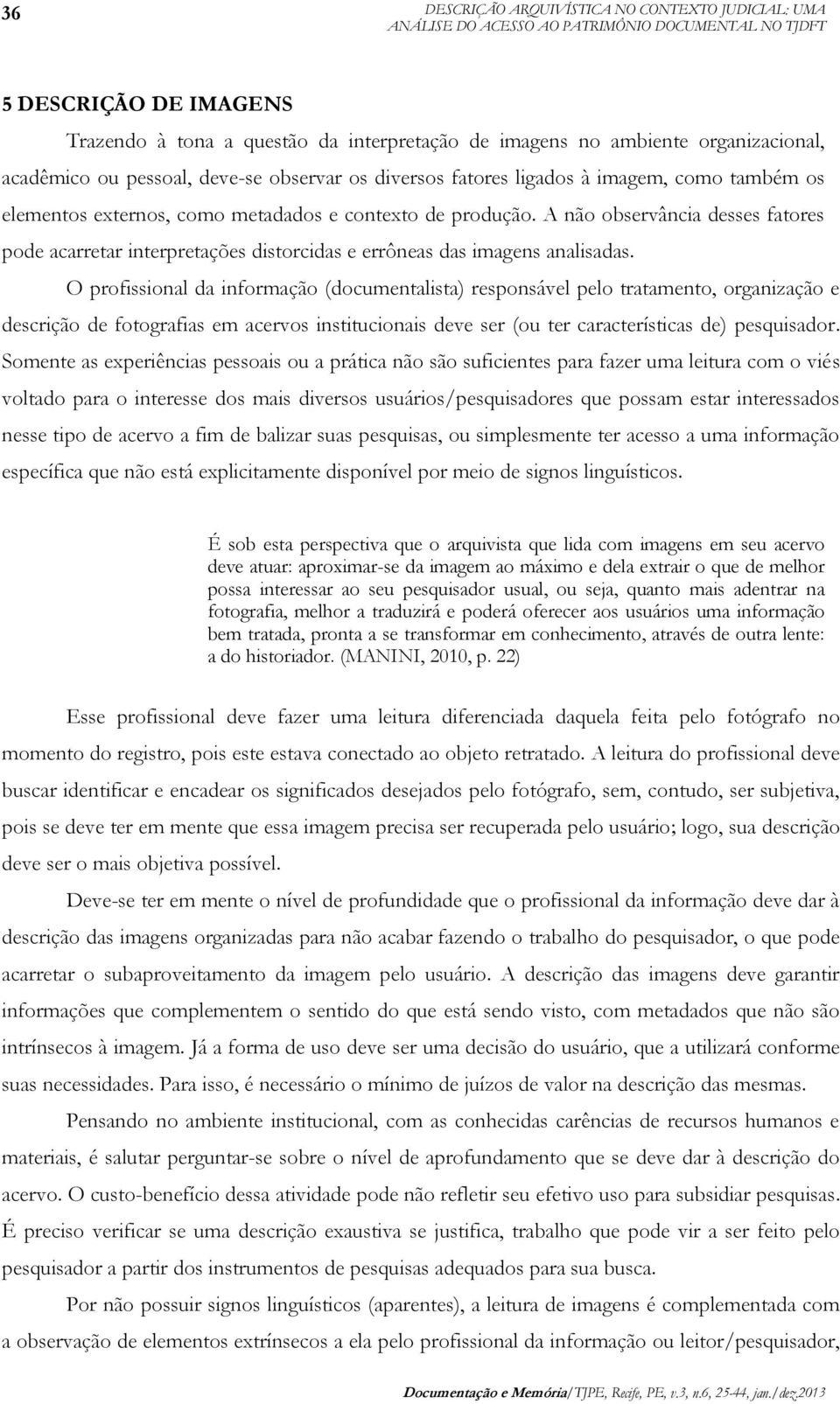 A não observância desses fatores pode acarretar interpretações distorcidas e errôneas das imagens analisadas.