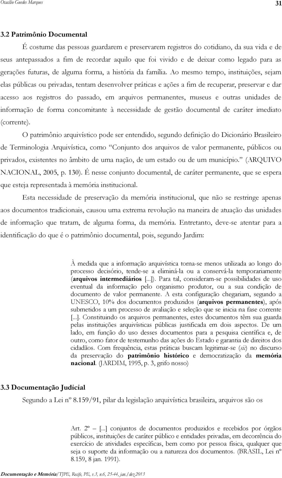 as gerações futuras, de alguma forma, a história da família.