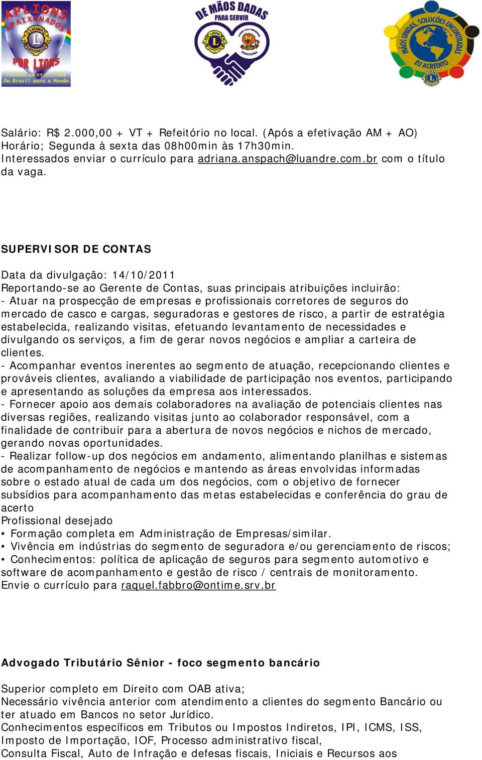 SUPERVISOR DE CONTAS Data da divulgação: 14/10/2011 Reportando-se ao Gerente de Contas, suas principais atribuições incluirão: - Atuar na prospecção de empresas e profissionais corretores de seguros