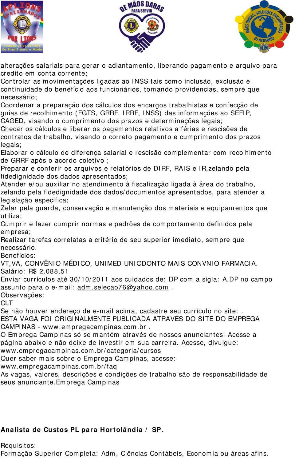 das informações ao SEFIP, CAGED, visando o cumprimento dos prazos e determinações legais; Checar os cálculos e liberar os pagamentos relativos a férias e rescisões de contratos de trabalho, visando o