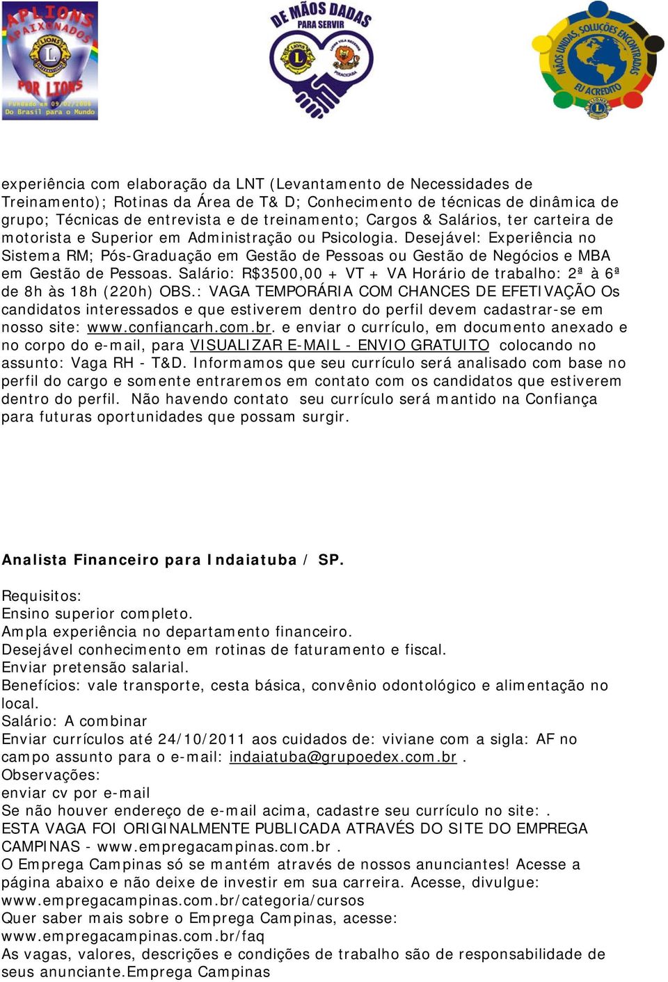 Desejável: Experiência no Sistema RM; Pós-Graduação em Gestão de Pessoas ou Gestão de Negócios e MBA em Gestão de Pessoas.